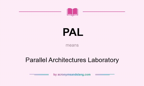 What does PAL mean? It stands for Parallel Architectures Laboratory