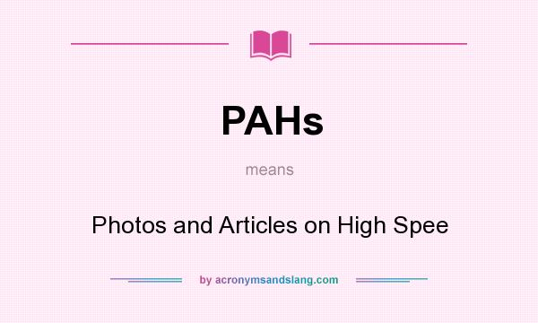 What does PAHs mean? It stands for Photos and Articles on High Spee