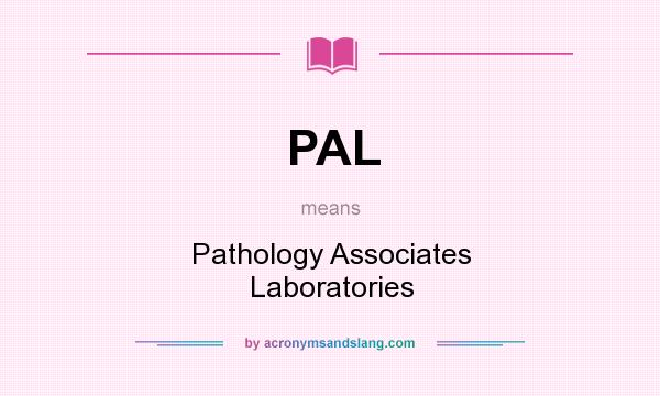 What does PAL mean? It stands for Pathology Associates Laboratories