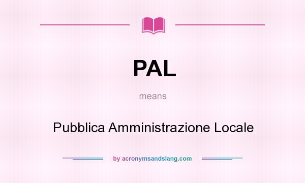 What does PAL mean? It stands for Pubblica Amministrazione Locale