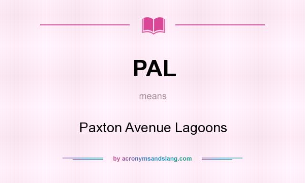 What does PAL mean? It stands for Paxton Avenue Lagoons