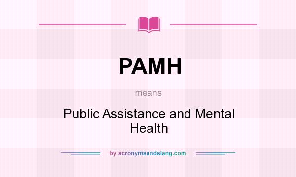 What does PAMH mean? It stands for Public Assistance and Mental Health