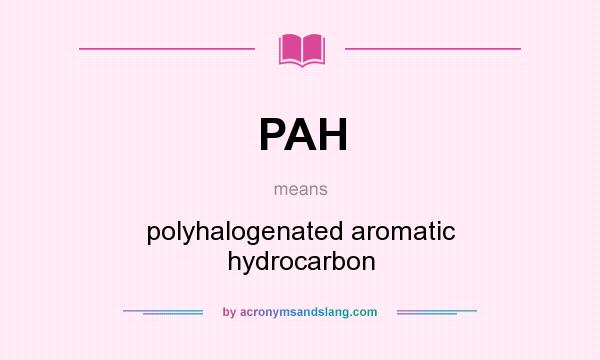 What does PAH mean? It stands for polyhalogenated aromatic hydrocarbon
