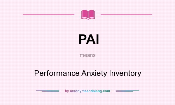 What does PAI mean? It stands for Performance Anxiety Inventory