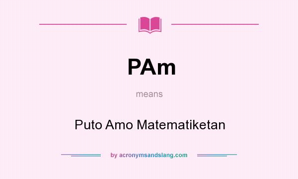 What does PAm mean? It stands for Puto Amo Matematiketan