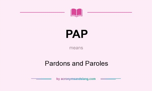 What does PAP mean? It stands for Pardons and Paroles