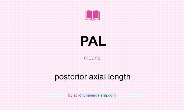 What does PAL mean? It stands for posterior axial length