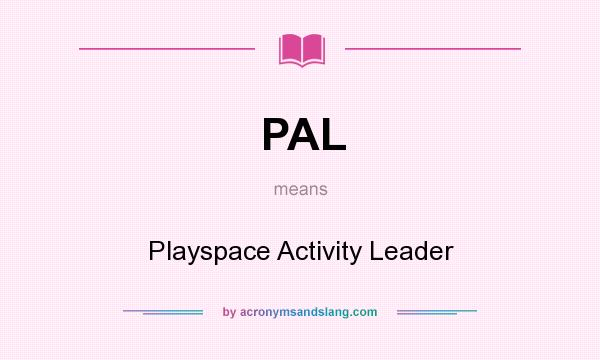 What does PAL mean? It stands for Playspace Activity Leader