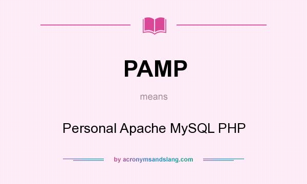 What does PAMP mean? It stands for Personal Apache MySQL PHP
