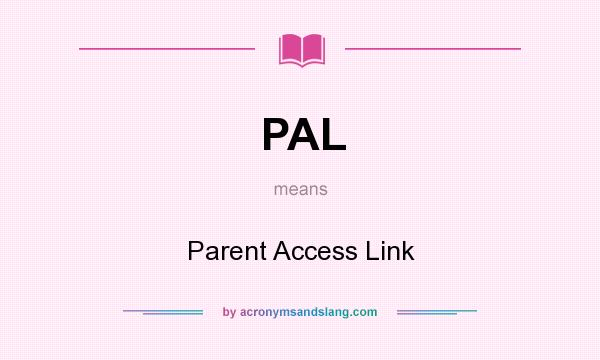 What does PAL mean? It stands for Parent Access Link
