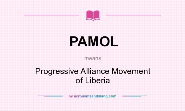 What does PAMOL mean? It stands for Progressive Alliance Movement of Liberia
