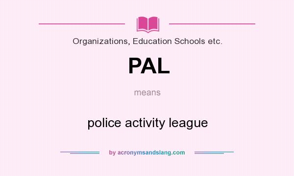 What does PAL mean? It stands for police activity league