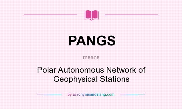 What does PANGS mean? It stands for Polar Autonomous Network of Geophysical Stations