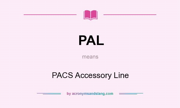 What does PAL mean? It stands for PACS Accessory Line
