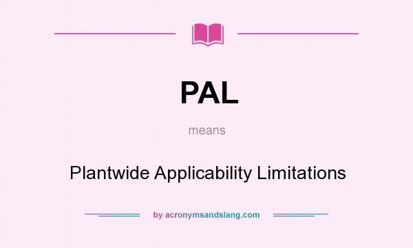 What does PAL mean? It stands for Plantwide Applicability Limitations