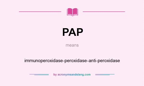 What does PAP mean? It stands for immunoperoxidase-peroxidase-anti-peroxidase