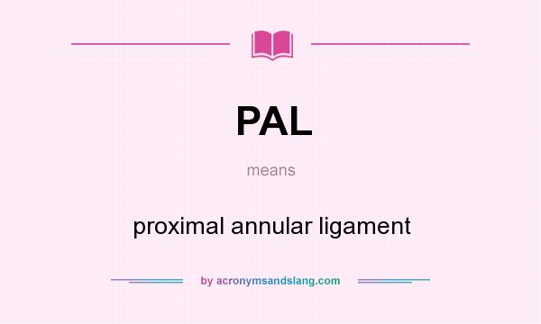 What does PAL mean? It stands for proximal annular ligament
