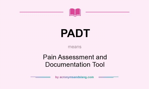What does PADT mean? It stands for Pain Assessment and Documentation Tool