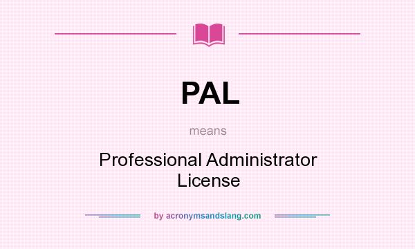 What does PAL mean? It stands for Professional Administrator License