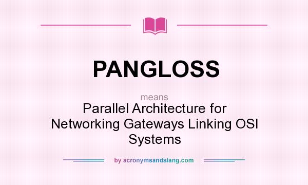 What does PANGLOSS mean? It stands for Parallel Architecture for Networking Gateways Linking OSI Systems