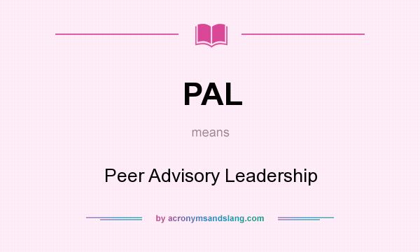 What does PAL mean? It stands for Peer Advisory Leadership