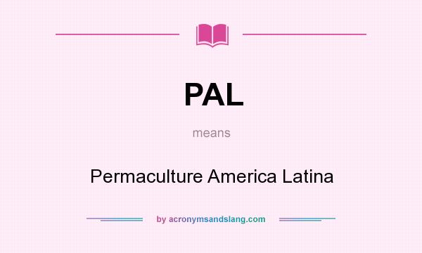 What does PAL mean? It stands for Permaculture America Latina