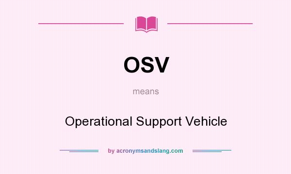 What does OSV mean? It stands for Operational Support Vehicle