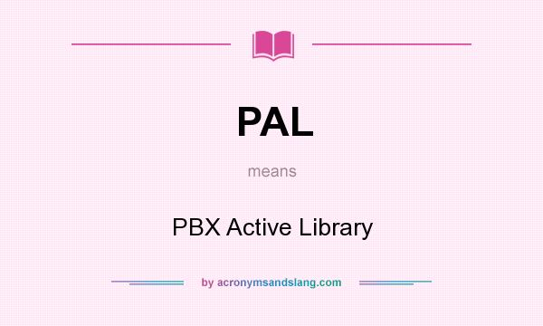 What does PAL mean? It stands for PBX Active Library