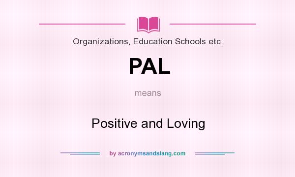 What does PAL mean? It stands for Positive and Loving