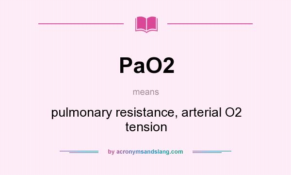 What does PaO2 mean? It stands for pulmonary resistance, arterial O2 tension