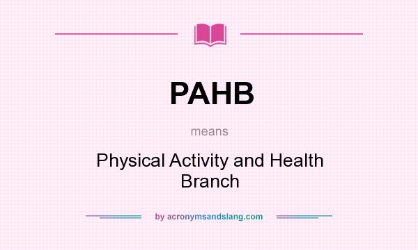 What does PAHB mean? It stands for Physical Activity and Health Branch