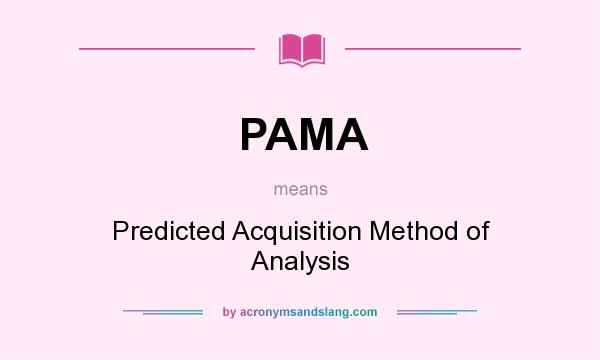 What does PAMA mean? It stands for Predicted Acquisition Method of Analysis