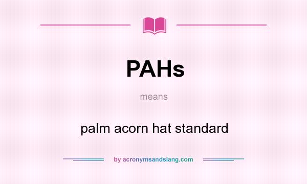 What does PAHs mean? It stands for palm acorn hat standard