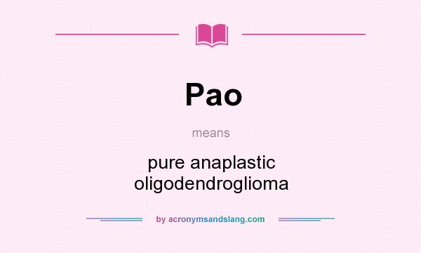 What does Pao mean? It stands for pure anaplastic oligodendroglioma