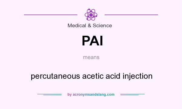 What does PAI mean? It stands for percutaneous acetic acid injection