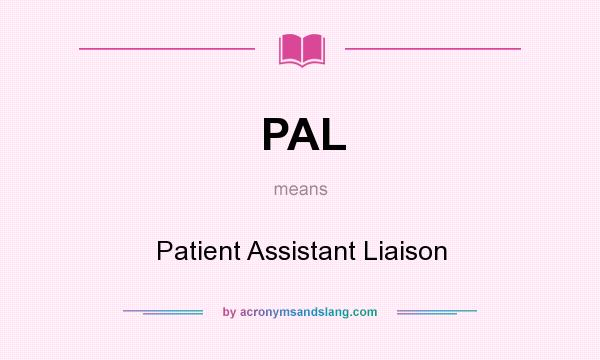 What does PAL mean? It stands for Patient Assistant Liaison
