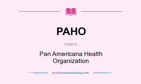 What does PAHO mean? It stands for Pan Americana Health Organization