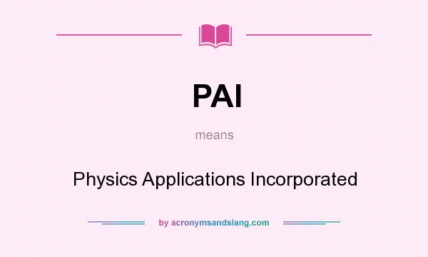 What does PAI mean? It stands for Physics Applications Incorporated