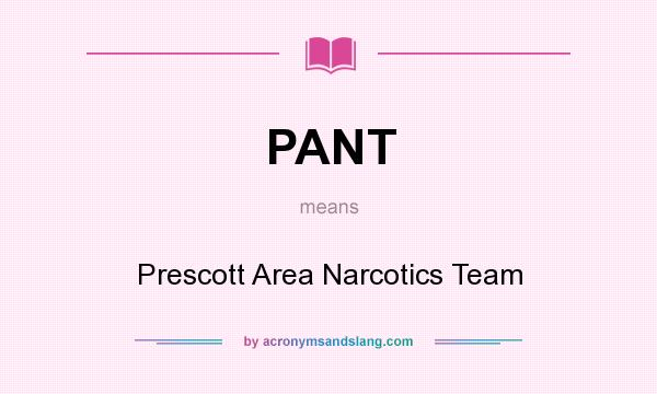 What does PANT mean? It stands for Prescott Area Narcotics Team
