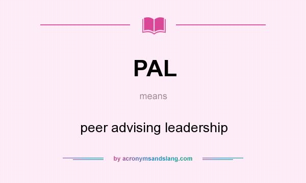 What does PAL mean? It stands for peer advising leadership