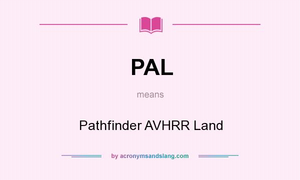 What does PAL mean? It stands for Pathfinder AVHRR Land