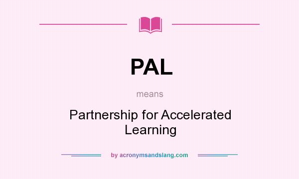 What does PAL mean? It stands for Partnership for Accelerated Learning