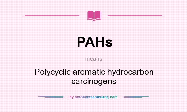 What does PAHs mean? It stands for Polycyclic aromatic hydrocarbon carcinogens