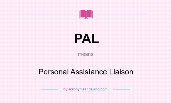 What does PAL mean? It stands for Personal Assistance Liaison