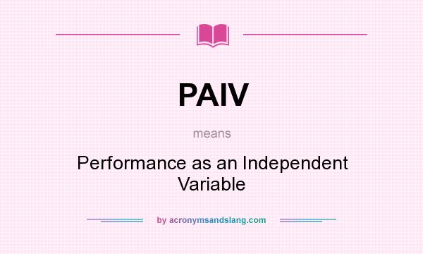 What does PAIV mean? It stands for Performance as an Independent Variable