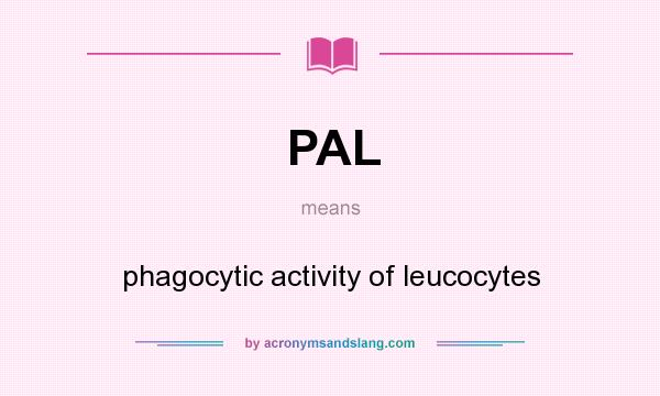 What does PAL mean? It stands for phagocytic activity of leucocytes