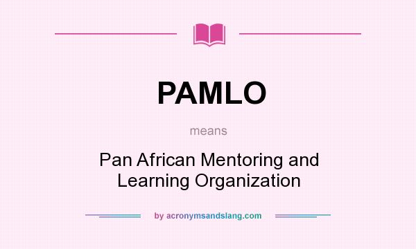 What does PAMLO mean? It stands for Pan African Mentoring and Learning Organization