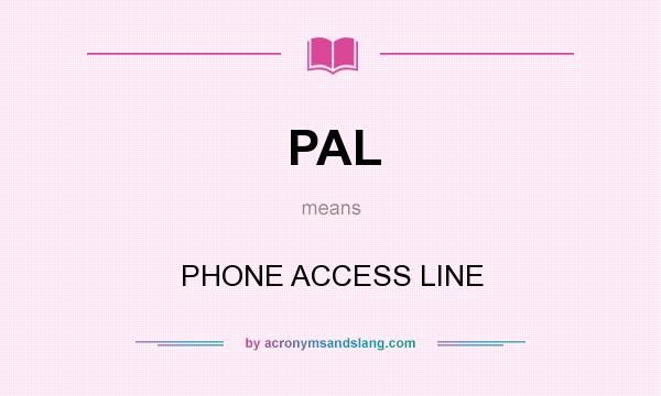 What does PAL mean? It stands for PHONE ACCESS LINE