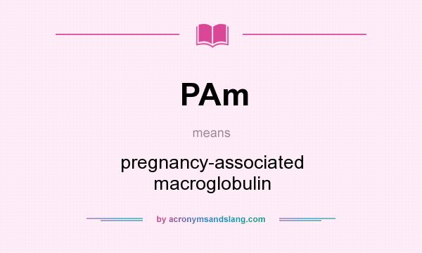 What does PAm mean? It stands for pregnancy-associated macroglobulin