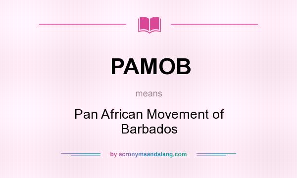 What does PAMOB mean? It stands for Pan African Movement of Barbados